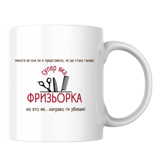 Супер яка фризьорка — ето ме...направо ги убивам! — Керамична Чаша 330мл